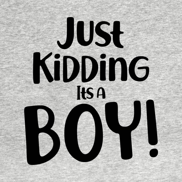 Just Kidding it's a Boy - Funny Gender Reveal Shirts 2 by luisharun